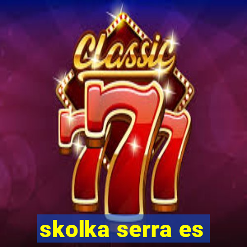 skolka serra es